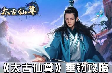 《太古仙尊》垂钓攻略