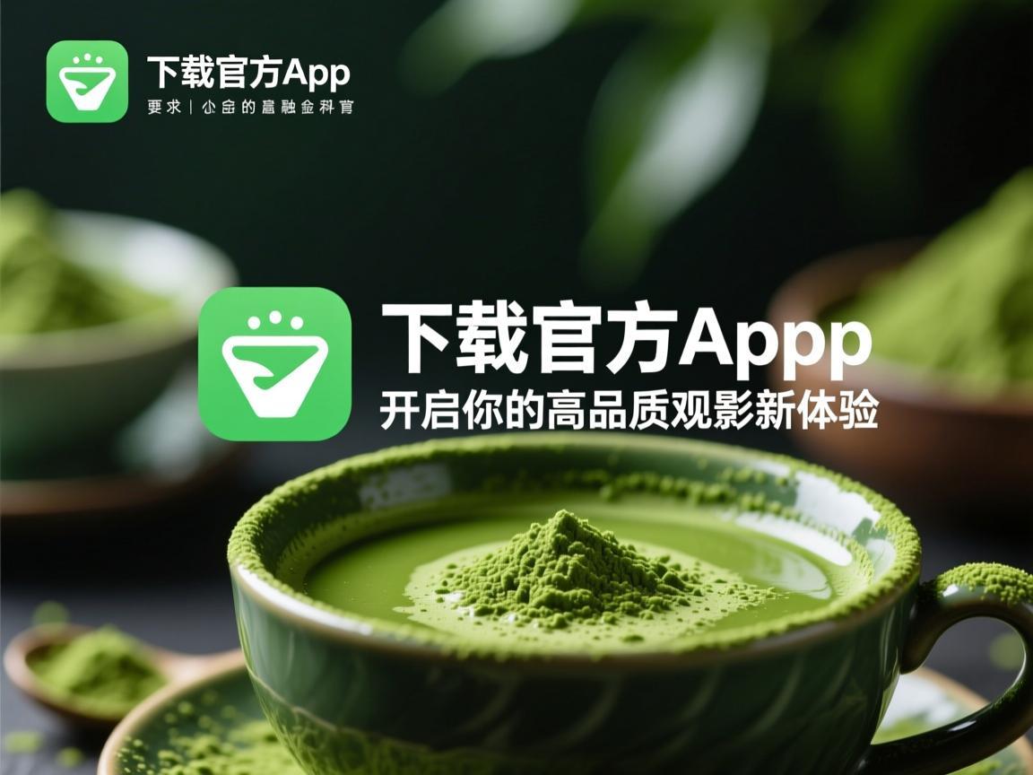 抹茶下载官方app，开启你的高品质观影新体验