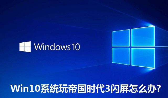 Win10系统玩帝国时代3闪屏怎么办 Win10系统玩帝国时代3闪屏的解决方法