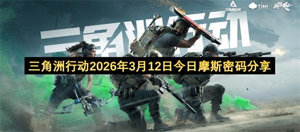 三角洲行动2026年3月12日今日摩斯密码分享