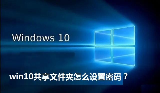 win10共享文件夹怎么设置密码 win10共享文件夹设置密码的方法