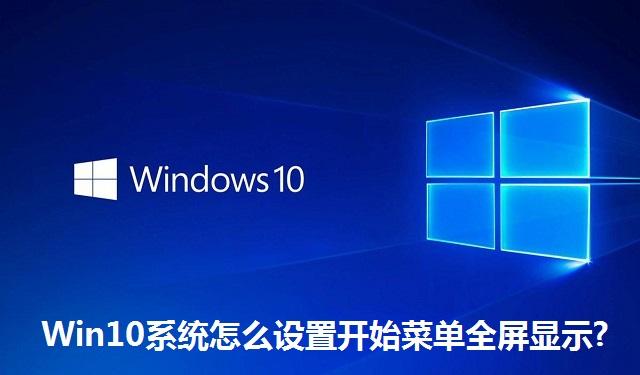 Win10系统怎么设置开始菜单全屏显示 Win10系统设置开始菜单全屏显示的方法