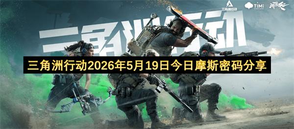 三角洲行动2026年5月19日今日摩斯密码分享