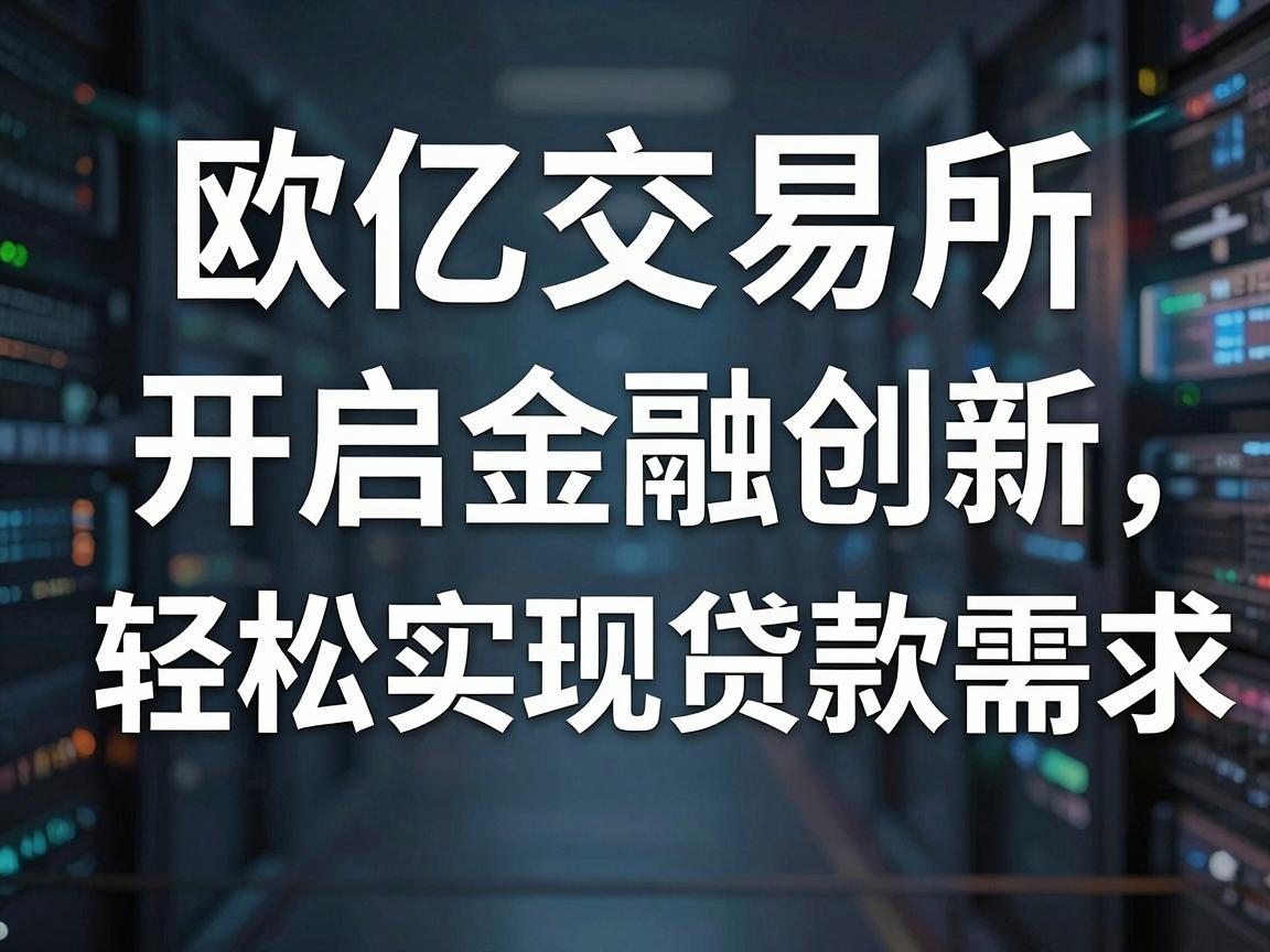 欧亿交易所，开启金融创新，轻松实现贷款需求