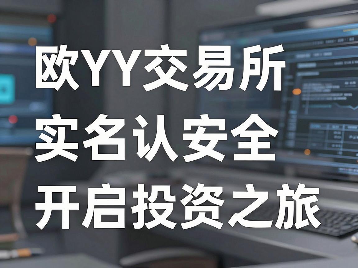 欧Y交易所实名认证，保障安全，开启投资之旅
