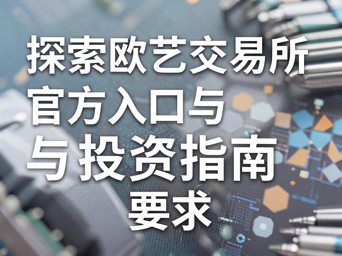 探索欧艺交易所，官方入口与投资指南