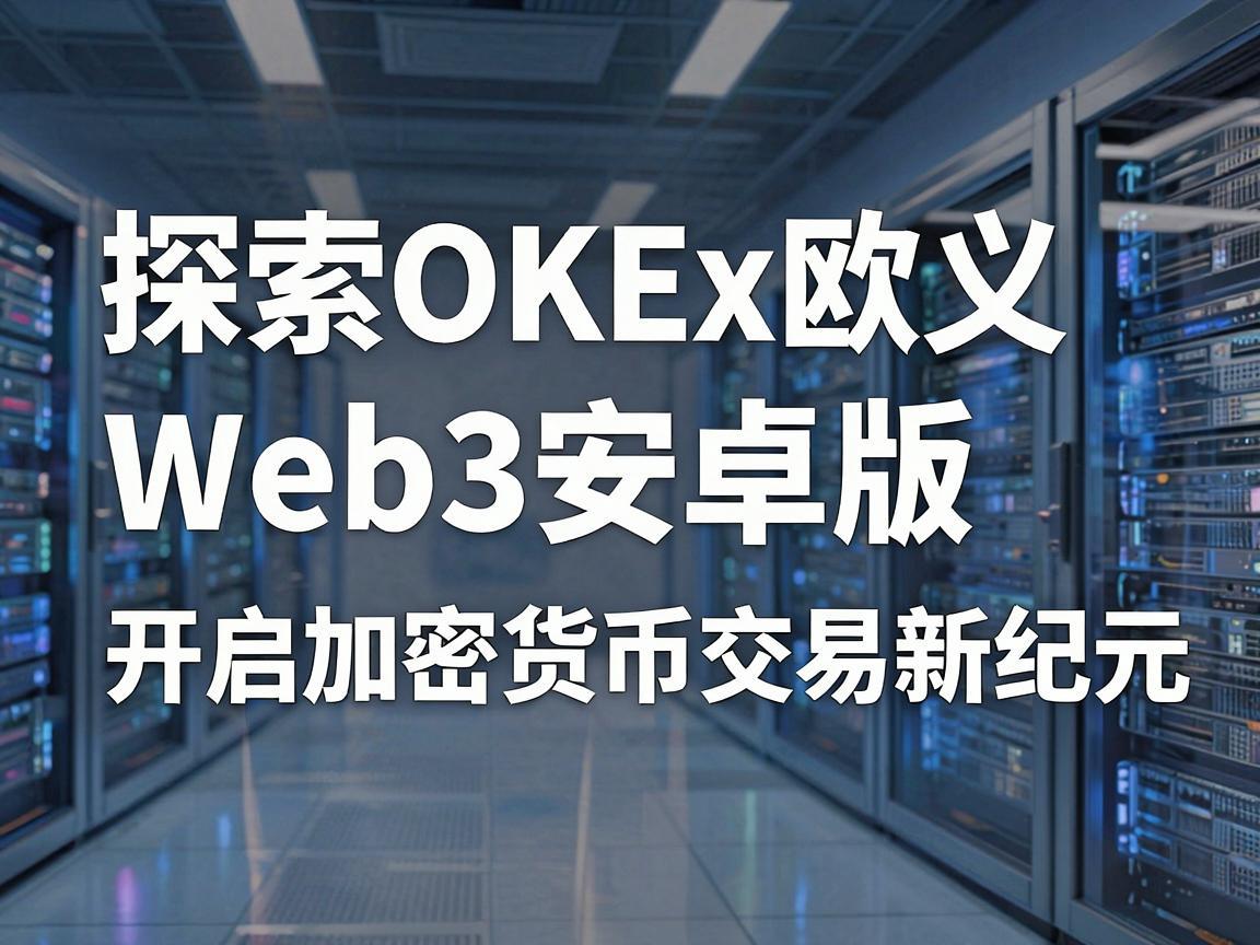 探索OKEx欧义Web3安卓版，开启加密货币交易新纪元