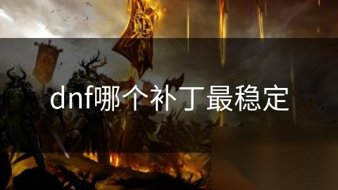 dnf哪个补丁最稳定