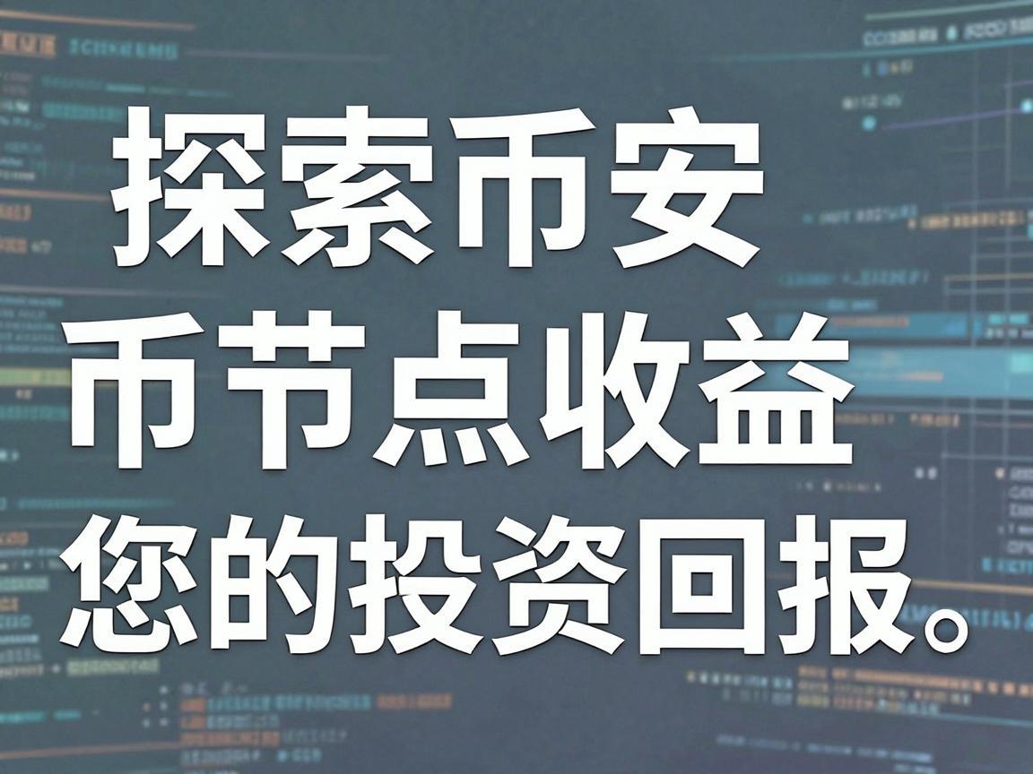 探索币安币节点收益，如何最大化您的投资回报