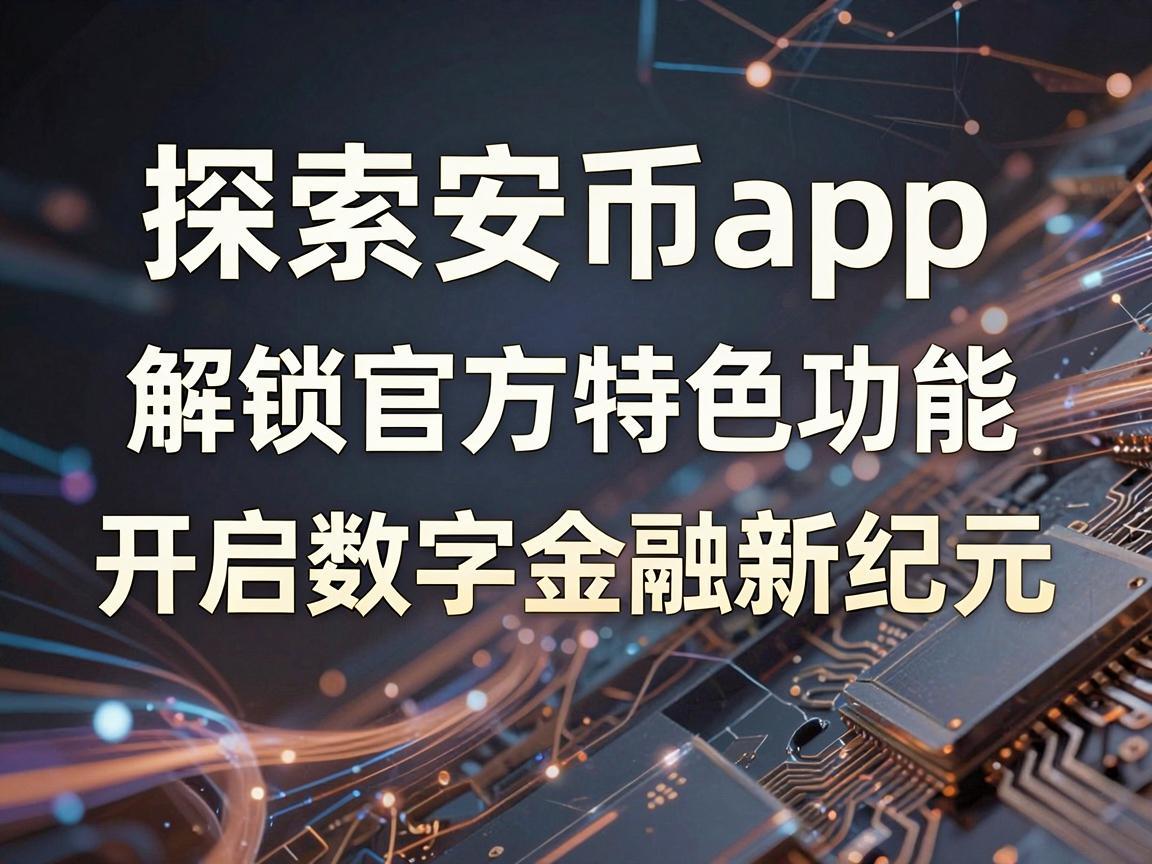 探索安币app，解锁官方特色功能，开启数字金融新纪元
