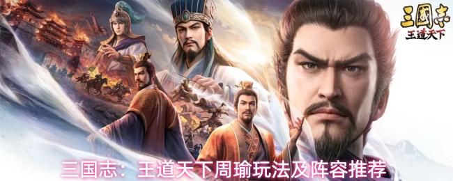 三国志：王道天下周瑜玩法及阵容推荐