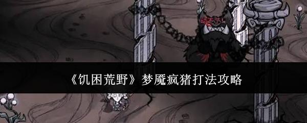 饥困荒野 梦魇疯猪打法攻略