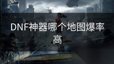 DNF神器哪个地图爆率高