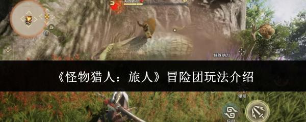 怪物猎人旅人冒险团怎么玩冒险团玩法介绍