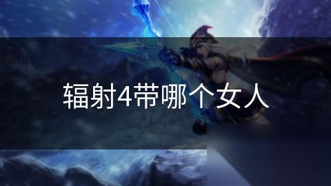 辐射4带哪个女人
